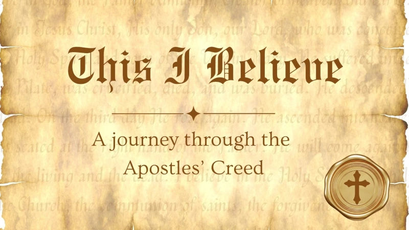 This I Believe - A Journey Through the Apostles' Creed